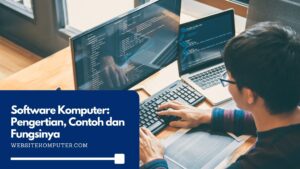 Software Komputer: Pengertian, Contoh dan Fungsinya